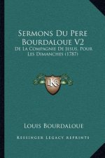 Sermons Du Pere Bourdaloue V2: De La Compagnie De Jesus, Pour Les Dimanches (1787)