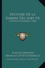 Histoire De La Guerre Des Juifs V4: Contre Les Romains (1683)