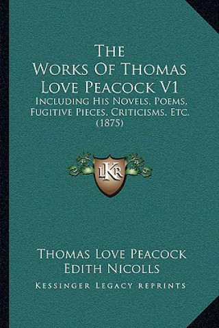 The Works Of Thomas Love Peacock V1: Including His Novels, Poems, Fugitive Pieces, Criticisms, Etc. (1875)