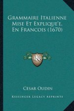 Grammaire Italienne Mise Et Explique'e, En Francois (1670)
