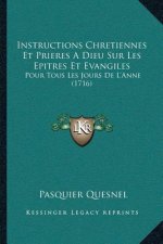 Instructions Chretiennes Et Prieres A Dieu Sur Les Epitres Et Evangiles: Pour Tous Les Jours De L'Anne (1716)