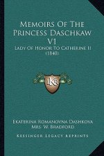 Memoirs Of The Princess Daschkaw V1: Lady Of Honor To Catherine II (1840)