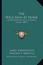 The Wild Man at Home: Or Pictures of Life in Savage Lands (1879)