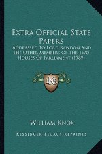 Extra Official State Papers: Addressed To Lord Rawdon And The Other Members Of The Two Houses Of Parliament (1789)