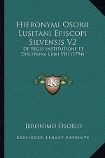 Hieronymi Osorii Lusitani Episcopi Silvensis V2: De Regis Institutione Et Disciplina Libri VIII (1794)