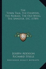 The Town Talk, The Fishpool, The Plebian, The Old Whig, The Spinster, Etc. (1789)
