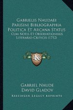 Gabrielis Naudaei Parisini Bibliographia Politica Et Arcana Status: Cum Notis Et Observationibus Literario-Criticis (1712)