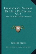 Relation Ou Voyage De L'Isle De Ceylan V1-2: Dans Les Indes Orientales (1693)
