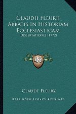 Claudii Fleurii Abbatis In Historiam Ecclesiasticam: Dissertationes (1772)