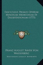 Fasciculus Primus Operum Minorum Medicorum Et Dissertationum (1775)