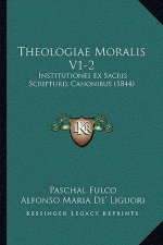 Theologiae Moralis V1-2: Institutiones Ex Sacris Scripturis Canonibus (1844)