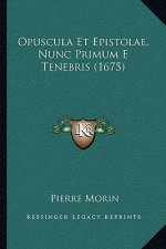 Opuscula Et Epistolae, Nunc Primum E Tenebris (1675)