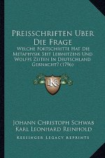Preisschriften Uber Die Frage: Welche Fortschritte Hat Die Metaphysik Seit Leibnitzens Und Wolffs Zeiten In Deutschland Gernacht? (1796)