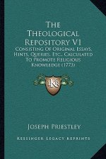 The Theological Repository V1: Consisting Of Original Essays, Hints, Queries, Etc., Calculated To Promote Religious Knowledge (1773)