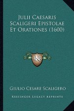 Julii Caesaris Scaligeri Epistolae Et Orationes (1600)