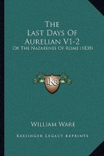 The Last Days Of Aurelian V1-2: Or The Nazarenes Of Rome (1838)