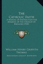 The Catholic Faith: A Manual Of Instruction For Members Of The Church Of England (1920)