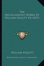 The Miscellaneous Works Of William Hazlitt V4 (1857)