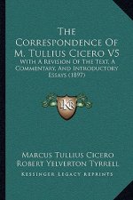 The Correspondence Of M. Tullius Cicero V5: With A Revision Of The Text, A Commentary, And Introductory Essays (1897)