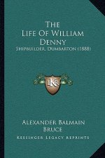 The Life Of William Denny: Shipbuilder, Dumbarton (1888)