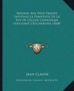 Reponse Aux Deux Traitez Intitvlez La Perpetvite De La Foy De L'Eglise Catholique touchant L'Eucharistie (1668)