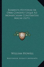 Elementa Historiae Ab Orbe Condito Usque Ad Monarchiam Constantini Magni (1671)