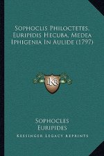 Sophoclis Philoctetes, Euripidis Hecuba, Medea Iphigenia In Aulide (1797)