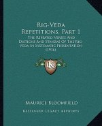 Rig-Veda Repetitions, Part 1: The Repeated Verses And Distichs And Stanzas Of The Rig-Veda In Systematic Presentation (1916)