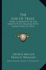 The Life Of Trust: Being A Narrative Of The Lord's Dealings With George Muller (1873)