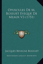 Opuscules De M. Bossuet Eveque De Meaux V3 (1751)