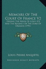 Memoirs Of The Court Of France V2: During The Reign Of Lewis XIV And The Regency Of The Duke Of Orleans (1791)