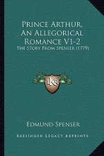 Prince Arthur, An Allegorical Romance V1-2: The Story From Spenser (1779)