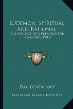 Eudemon, Spiritual And Rational: The Apology Of A Preacher For Preaching (1901)