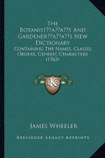 The Botanist's And Gardener's New Dictionary: Containing The Names, Classes, Orders, Generic Characters (1763)