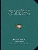 Francisci Et Joannis Hotomanorum Patris Ac Filii, Et Clarorum Virorum Ad Eos Epistolae (1700)