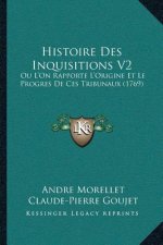 Histoire Des Inquisitions V2: Ou L'On Rapporte L'Origine Et Le Progres De Ces Tribunaux (1769)