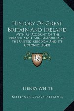 History Of Great Britain And Ireland: With An Account Of The Present State And Resources Of The United Kingdom And Its Colonies (1849)