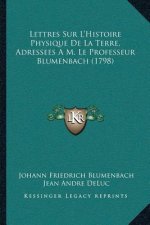 Lettres Sur L'Histoire Physique De La Terre, Adressees A M. Le Professeur Blumenbach (1798)