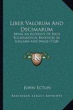 Liber Valorum And Decimarum: Being An Account Of Such Ecclesiastical Benefices In England And Wales (1728)