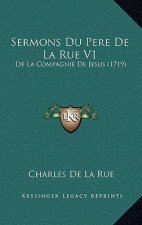 Sermons Du Pere De La Rue V1: De La Compagnie De Jesus (1719)