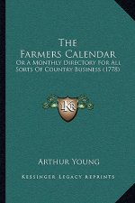 The Farmers Calendar: Or A Monthly Directory For All Sorts Of Country Business (1778)