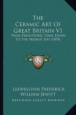 The Ceramic Art Of Great Britain V1: From Prehistoric Times Down To The Present Day (1878)