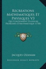 Recreations Mathematiques Et Physiques V3: Qui Contiennent Plusieurs Problemes D'Arithmetique (1750)