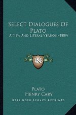 Select Dialogues Of Plato: A New And Literal Version (1889)