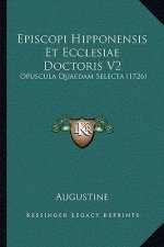 Episcopi Hipponensis Et Ecclesiae Doctoris V2: Opuscula Quaedam Selecta (1726)