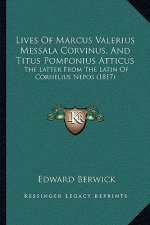 Lives Of Marcus Valerius Messala Corvinus, And Titus Pomponius Atticus: The Latter From The Latin Of Cornelius Nepos (1817)