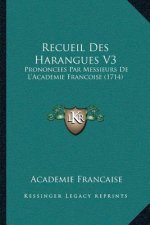 Recueil Des Harangues V3: Prononcees Par Messieurs de L'Academie Francoise (1714)