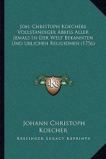 Joh. Christoph Koechers Vollstandiger Abriss Aller Jemals In Der Welt Bekannten Und Ublichen Religionen (1756)
