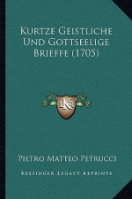 Kurtze Geistliche Und Gottseelige Brieffe (1705)