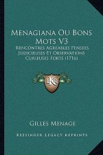 Menagiana Ou Bons Mots V3: Rencontres Agreables Pensees Judicieuses Et Observations Curieuses Forts (1716)